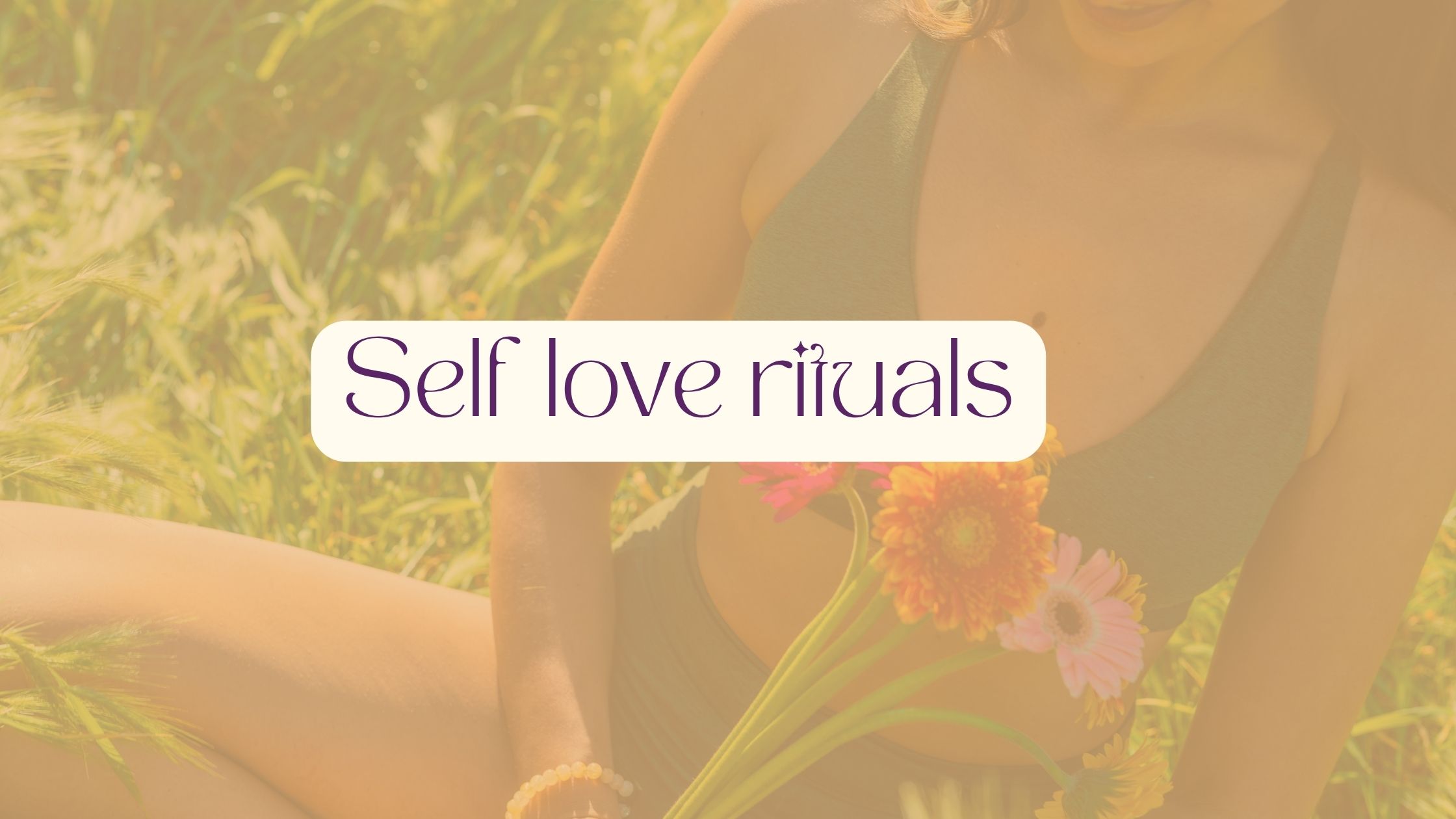 Self love rituals, self-care, wellbeing